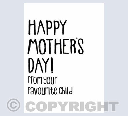 Happy Mothers Day! From Your Favourite Child